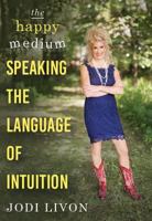 The Happy Medium: Speaking the Language of Intuition 1592987486 Book Cover