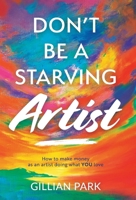 Don't Be A Starving Artist 1915771064 Book Cover