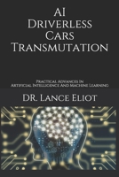 AI Driverless Cars Transmutation : Practical Advances in Artificial Intelligence and Machine Learning 1734601604 Book Cover