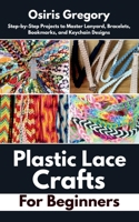 Plastic Lace Crafts for Beginners: Step-by-Step Projects to Master Lanyard, Bracelets, Bookmarks, and Keychain Designs B0FB9B2M18 Book Cover