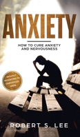 Anxiety: How to Cure Anxiety and Nervousness without Resorting to Dangerous Meds 1951083466 Book Cover