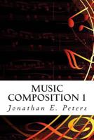 Music Composition 1: Learn How to Compose Well-Written Rhythms and Melodies 1495397327 Book Cover