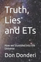 Truth, Lies and ETs: How we Stumbled into the Universe B0CKNWKXQ6 Book Cover