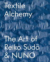 Textile Alchemy: Reikō Sudo and Nuno 1636811728 Book Cover