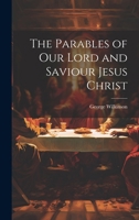 The Parables of Our Lord and Saviour Jesus Christ - Scholar's Choice Edition 1021969583 Book Cover