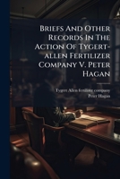 Briefs And Other Records In The Action Of Tygert-allen Fertilizer Company V. Peter Hagan... 1278960740 Book Cover