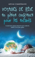 Voyages de rêve en pleine conscience pour les enfants: Les plus beaux voyages imaginaires pour s'endormir, méditer et être plus vigilant (French Edition) B0CTRS3CN3 Book Cover