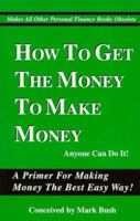 How To Get The Money To Make Money 0966339347 Book Cover
