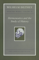 Selected Works: Hermeneutics and the Study of History v. 4 (Selected Works / Wilhelm Dilthey) 0691149313 Book Cover