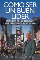 Como Ser Un Buen Lider: Principios de Liderazgo Que Cambiaran Tu Vida Para Siempre 1463337590 Book Cover