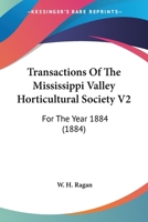 Transactions Of The Mississippi Valley Horticultural Society V2: For The Year 1884 1165154684 Book Cover