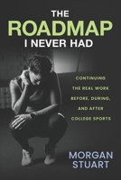 The Roadmap I Never Had: Continuing the Real Work Before, During, and After College Sports B0GS9CMDDH Book Cover