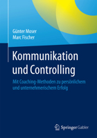 Kommunikation Und Controlling: Mit Coaching-Methoden Zu Personlichem Und Unternehmerischem Erfolg 3658079134 Book Cover