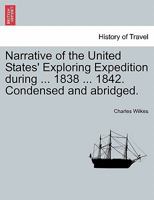 Narrative of the United States' Exploring Expedition during ... 1838 ... 1842. Condensed and abridged. 1241518203 Book Cover