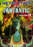 Detectives of the Fantastic: volume IV 1326675222 Book Cover