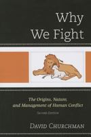 Why We Fight: The Origins, Nature, and Management of Human Conflict 0761861378 Book Cover