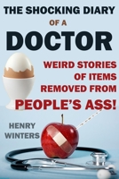 The Shocking Diary of a Doctor: Weird Stories of Items Removed from People's Ass 1698471807 Book Cover