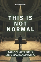 THIS IS NOT NORMAL: What a 25-Hour Senate Speech, a Broken System, and Everyday People Can Teach Us About Leadership B0F3VRT8D9 Book Cover