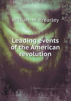 Leading Events of the American Revolution .. 1341529010 Book Cover