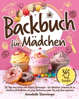 Backbuch für Mädchen: 365 Tage lang lustige und einfache Backrezepte | Von klassischen Leckereien bis zu kreativen Köstlichkeiten, die junge ... Tag aufs Neue inspirieren (German Edition) B0CNKDK5C3 Book Cover