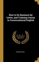 How to Do Business by Letter, and Training Course in Conversational English 1016374771 Book Cover