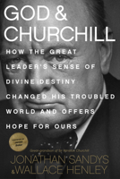 God and Churchill: How the Great Leader's Sense of Divine Destiny Changed His Troubled World and Offers Hope for Ours 1496406028 Book Cover