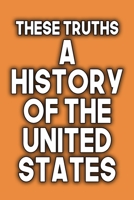 These Truths A Hitory of the United States: 120 pages Notebook Featuring Vintage Birthday quote These Truths A Hitory of the United States on a glossy-finish cover. 1654291447 Book Cover