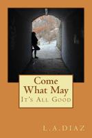 Come What May: It's All Good 1545470006 Book Cover