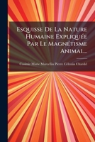 Esquisse de La Nature Humaine Expliquee Par Le Magnetisme Animal... 1273167376 Book Cover