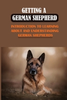 Getting A German Shepherd: Introduction To Learning About And Understanding German Shepherds: How To Stop Your German Shepherd From Biting B09BYDQCBT Book Cover