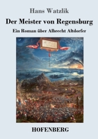Der Meister von Regensburg: Ein Roman über Albrecht Altdorfer 3743747278 Book Cover