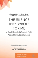 The Silence They Wrote for Me: A Black Disabled Woman's Fight Against Institutional Erasure (Disability Studies) 1915271126 Book Cover