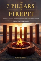 The 7 Pillars of FIREPIT: How to Leverage Resilience and Anti-Fragility to Sharpen Instincts, Strengthen Boundaries, and Lead Decisively with Conviction Under Pressure 1764809904 Book Cover