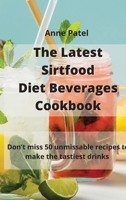 The Latest Sirtfood Diet Beverages Cookbook: 50 super tasty and super healthy recipes to make your dinner taste delicious! 1801452881 Book Cover