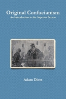 Original Confucianism: An Introduction to the Superior Person 0557595681 Book Cover