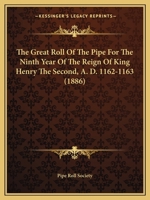 The Great Roll Of The Pipe For The Ninth Year Of The Reign Of King Henry The Second, A. D. 1162-1163 1120761557 Book Cover