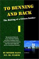 To Benning and Back: The Making of a Citizen Soldier - My Journals of Daily Life in U.S. Army Basic Training and Officer Candidate School, from Private to Second Lieutenant, from First Call to Lights 1425996000 Book Cover