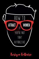How to Attract Women If You're Not That Attractive 1537429191 Book Cover