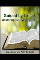 Guided by Grace: Experience and Activity Guide: Mastering Self-Management (Christ-Centered Emotional Intelligence Devotionals) B0GXVT61CX Book Cover
