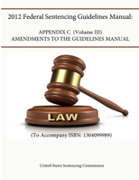 2012 Federal Sentencing Guidelines Manual: APPENDIX C (VOLUME III) - Amendments to the Guidelines Manual (To Accompany ISBN: 1304099989) 1304193209 Book Cover