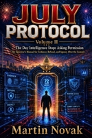 JULY PROTOCOL. The Day Intelligence Stops Asking Permission: Volume II. The Operator’s Manual for Evidence, Refusal, and Agency After the Commit B0H1HN13VR Book Cover