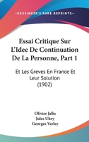 Essai Critique Sur L'Idee De Continuation De La Personne, Part 1: Et Les Greves En France Et Leur Solution (1902) 1160090467 Book Cover