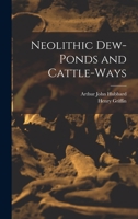 Neolithic Dew-ponds and Cattle-ways 1017358761 Book Cover