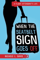 When The Seatbelt Sign Goes Off: A Flight Attendant's Life 1736405500 Book Cover