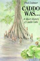 Caddo Was...: A Short History of Caddo Lake (Corrie Herring Hooks Series) 0292715765 Book Cover