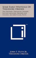 Some Early Writings of Theodore Dreiser: The Prophet; Theodore Dreiser, Success Monger; Dreiser and Success, an Additional Note 1258141086 Book Cover