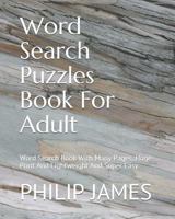 Word Search Puzzles Book for Adult : Word Search Book with Many Pages, Huge Print and Lightweight and Super Easy 1791652522 Book Cover