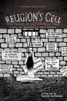 Religion's Cell: Doctrines of the Church That Lead to Bondage and Abuse 1468558463 Book Cover