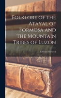 Folklore of the Atayal of Formosa and the Mountain Tribes of Luzon 1013888588 Book Cover