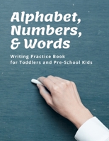 Alphabet, Numbers, and Words Writing Practice Book for Toddlers and Pre-School Kids, 8. 5 X 11 171330466X Book Cover